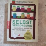 Selbstversorgung - nabhängig, nachhaltig und gesund leben – Aussaat, Anbau, Konservierung, Vorratsha