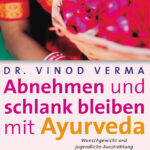 Abnehmen und schlank bleiben mit Ayurveda - Wunschgewicht und jugendliche Ausstrahlung mit den Ratsc