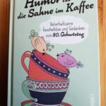 Humor ist die Sahne im Kaffee Unterhaltsame Geschichten und Gedanken zum 80. Geburtstag