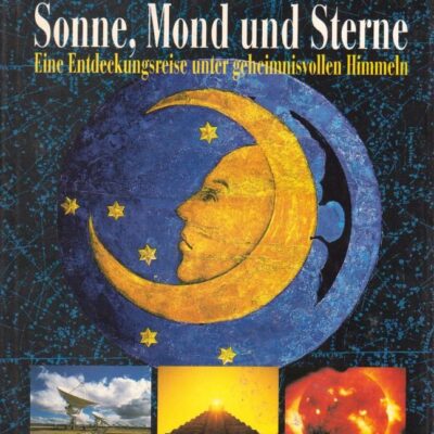 Sonne, Mond und Sterne : eine Entdeckungsreise unter geheimnisvollen Himmeln